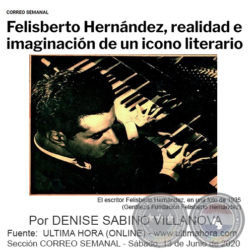 FELISBERTO HERNÁNDEZ, REALIDAD E IMAGINACIÓN DE UN ICONO LITERARIO - Por DENISE SABINO VILLANOVA - Sábado, 13 de Junio de 2020